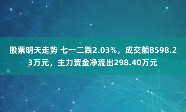 股票明天走势 七一二跌2.03%，成交额8598.23万元，主力资金净流出298.40万元